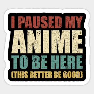 I Paused My Anime To Be Here Sticker